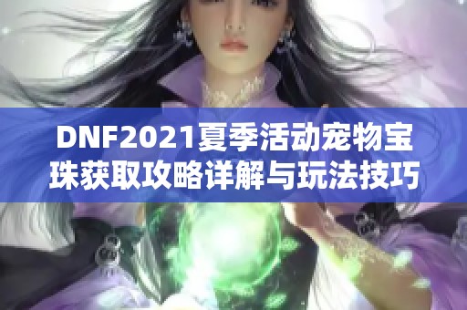 DNF2021夏季活动宠物宝珠获取攻略详解与玩法技巧