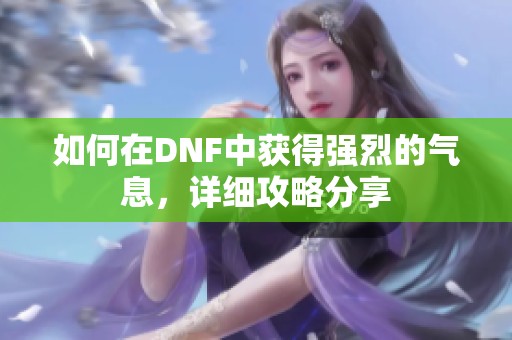 如何在DNF中获得强烈的气息，详细攻略分享