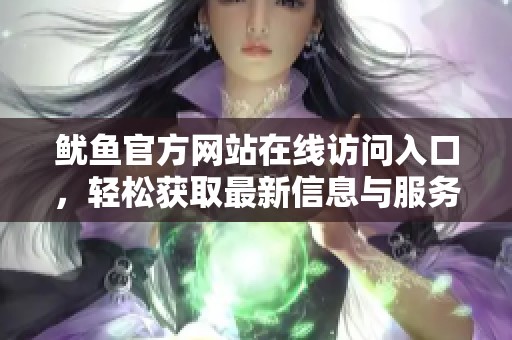 鱿鱼官方网站在线访问入口，轻松获取最新信息与服务