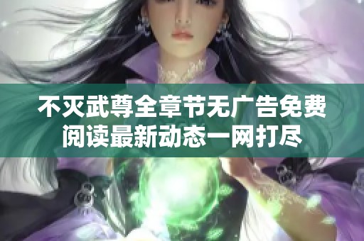 不灭武尊全章节无广告免费阅读最新动态一网打尽