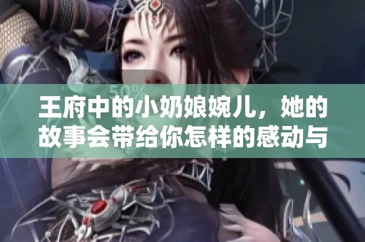 王府中的小奶娘婉儿，她的故事会带给你怎样的感动与启示