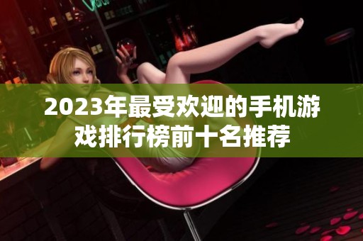 2023年最受欢迎的手机游戏排行榜前十名推荐