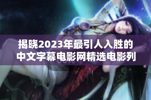 揭晓2023年最引人入胜的中文字幕电影网精选电影列表