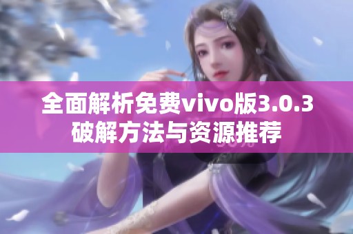 全面解析免费vivo版3.0.3破解方法与资源推荐