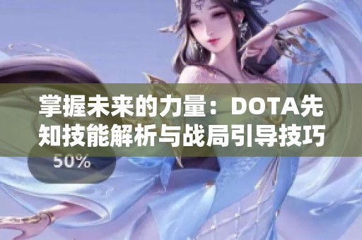 掌握未来的力量：DOTA先知技能解析与战局引导技巧