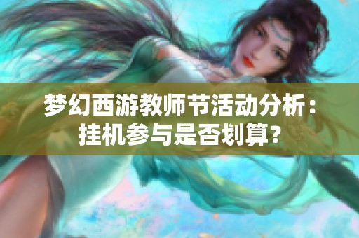 梦幻西游教师节活动分析：挂机参与是否划算？