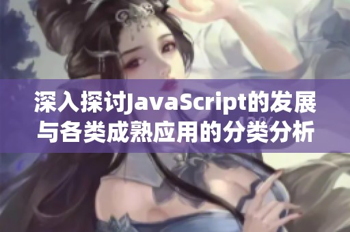 深入探讨JavaScript的发展与各类成熟应用的分类分析