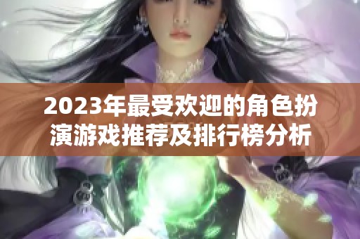 2023年最受欢迎的角色扮演游戏推荐及排行榜分析