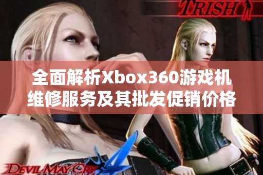 全面解析Xbox360游戏机维修服务及其批发促销价格信息