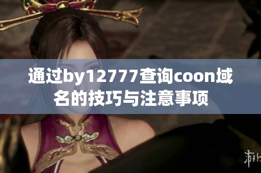 通过by12777查询coon域名的技巧与注意事项