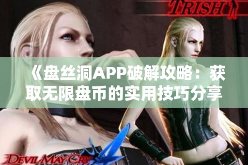 《盘丝洞APP破解攻略：获取无限盘币的实用技巧分享》