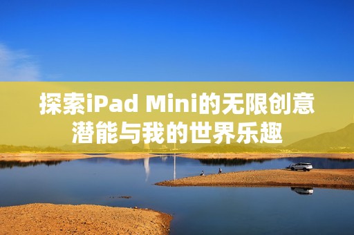 探索iPad Mini的无限创意潜能与我的世界乐趣