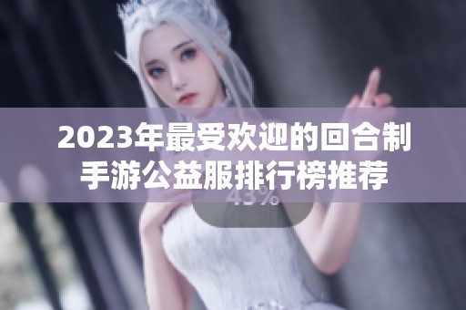 2023年最受欢迎的回合制手游公益服排行榜推荐