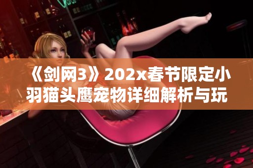 《剑网3》202x春节限定小羽猫头鹰宠物详细解析与玩法指南