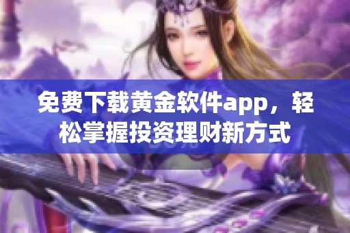 免费下载黄金软件app，轻松掌握投资理财新方式