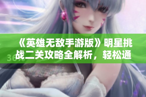 《英雄无敌手游版》明星挑战二关攻略全解析，轻松通关秘诀分享