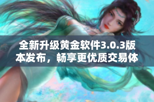 全新升级黄金软件3.0.3版本发布，畅享更优质交易体验