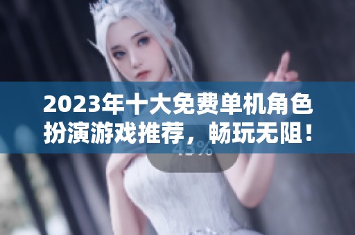 2023年十大免费单机角色扮演游戏推荐，畅玩无阻！