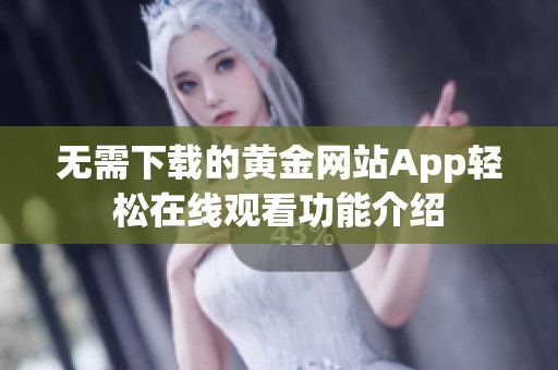 无需下载的黄金网站App轻松在线观看功能介绍