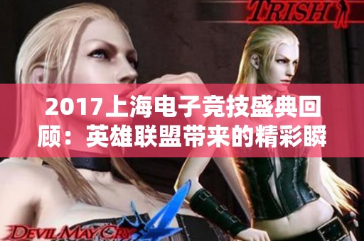 2017上海电子竞技盛典回顾：英雄联盟带来的精彩瞬间