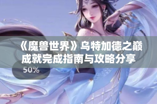 《魔兽世界》乌特加德之巅成就完成指南与攻略分享