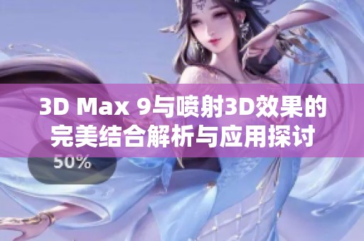 3D Max 9与喷射3D效果的完美结合解析与应用探讨