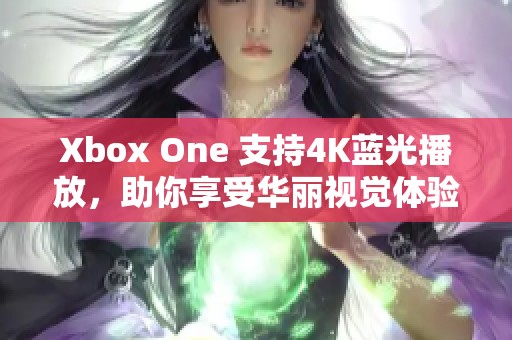 Xbox One 支持4K蓝光播放，助你享受华丽视觉体验