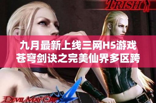 九月最新上线三网H5游戏苍穹剑诀之完美仙界多区跨服版