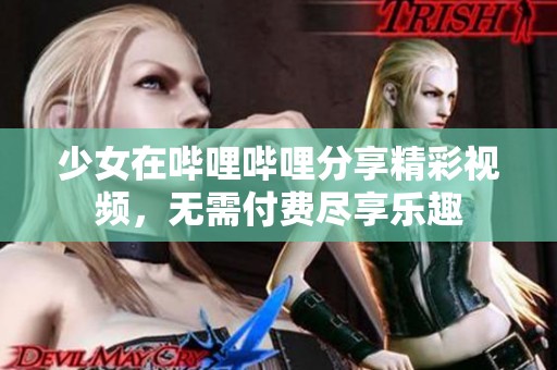 少女在哔哩哔哩分享精彩视频，无需付费尽享乐趣