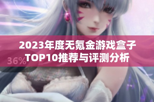 2023年度无氪金游戏盒子TOP10推荐与评测分析