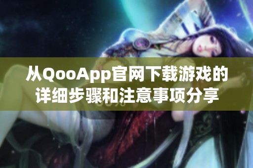 从QooApp官网下载游戏的详细步骤和注意事项分享