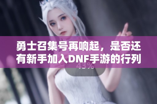 勇士召集号再响起，是否还有新手加入DNF手游的行列