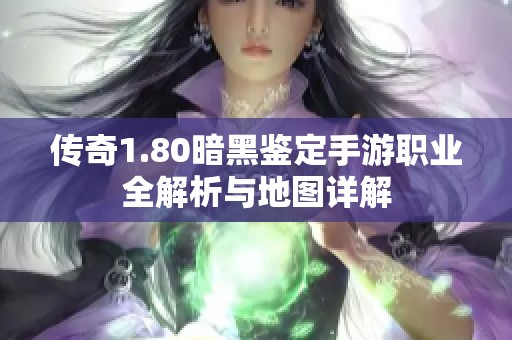 传奇1.80暗黑鉴定手游职业全解析与地图详解