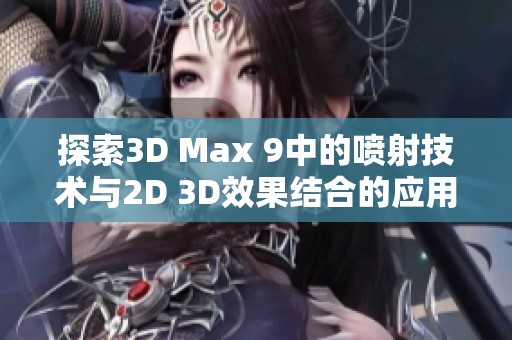 探索3D Max 9中的喷射技术与2D 3D效果结合的应用技巧