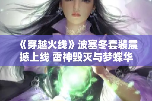 《穿越火线》波塞冬套装震撼上线 雷神毁灭与梦蝶华丽揭晓