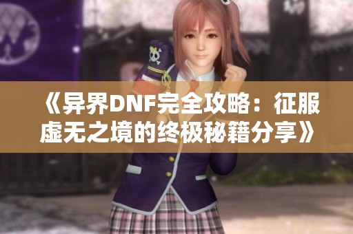 《异界DNF完全攻略：征服虚无之境的终极秘籍分享》