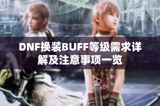 DNF换装BUFF等级需求详解及注意事项一览