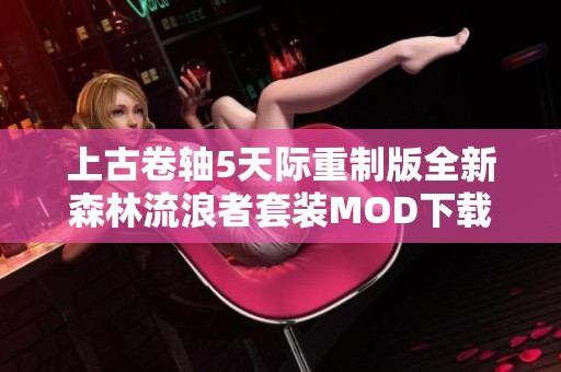 上古卷轴5天际重制版全新森林流浪者套装MOD下载攻略