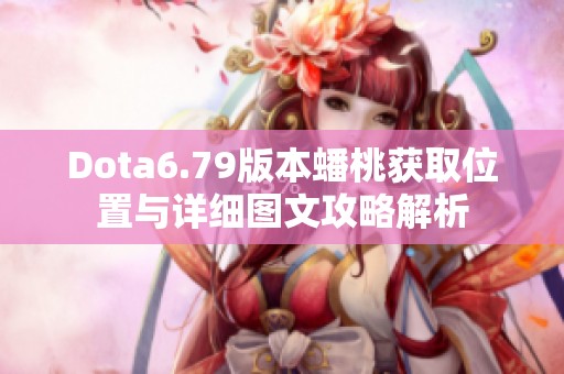 Dota6.79版本蟠桃获取位置与详细图文攻略解析