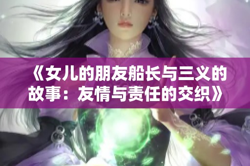 《女儿的朋友船长与三义的故事：友情与责任的交织》