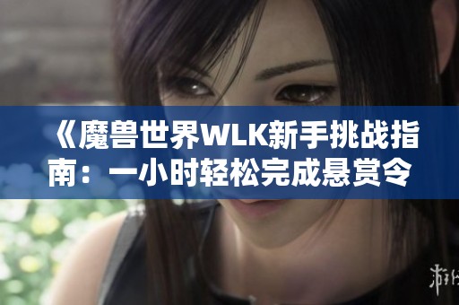 《魔兽世界WLK新手挑战指南：一小时轻松完成悬赏令》