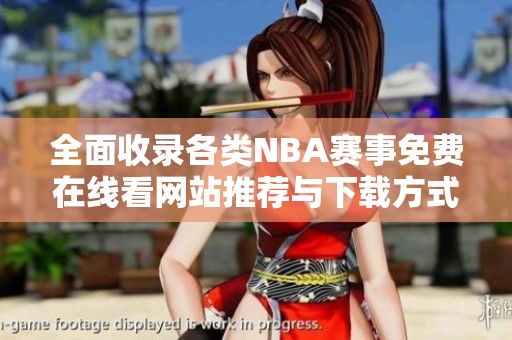 全面收录各类NBA赛事免费在线看网站推荐与下载方式