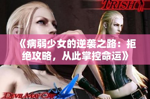 《病弱少女的逆袭之路：拒绝攻略，从此掌控命运》