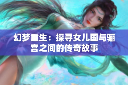 幻梦重生：探寻女儿国与骊宫之间的传奇故事