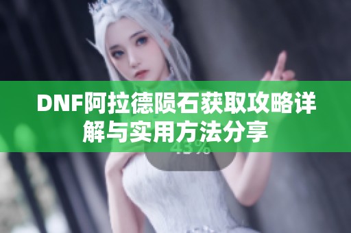 DNF阿拉德陨石获取攻略详解与实用方法分享