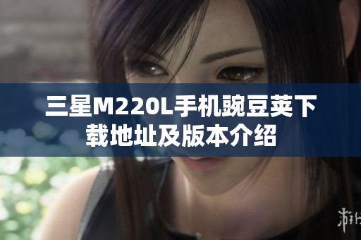 三星M220L手机豌豆荚下载地址及版本介绍