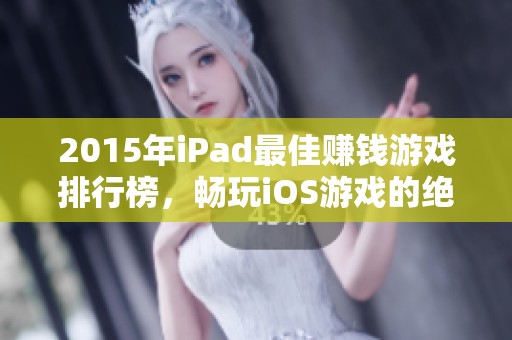 2015年iPad最佳赚钱游戏排行榜，畅玩iOS游戏的绝佳选择