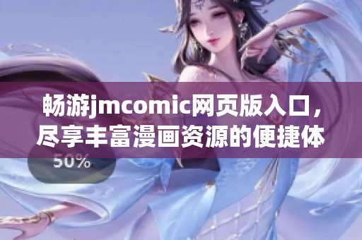 畅游jmcomic网页版入口，尽享丰富漫画资源的便捷体验