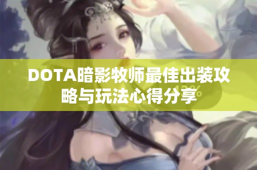 DOTA暗影牧师最佳出装攻略与玩法心得分享