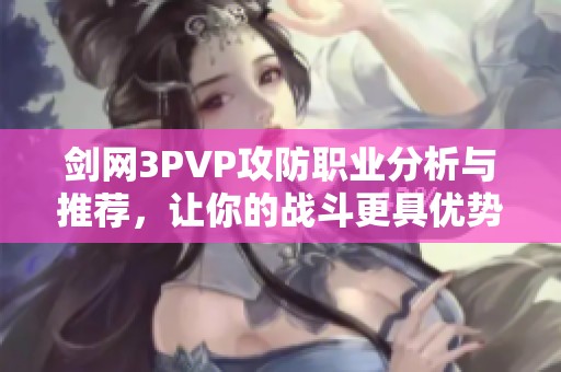 剑网3PVP攻防职业分析与推荐，让你的战斗更具优势